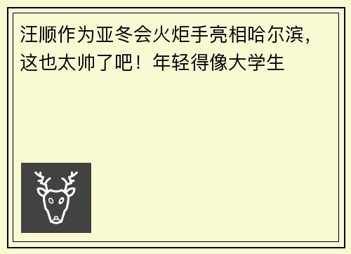 汪顺作为亚冬会火炬手亮相哈尔滨，这也太帅了吧！年轻得像大学生