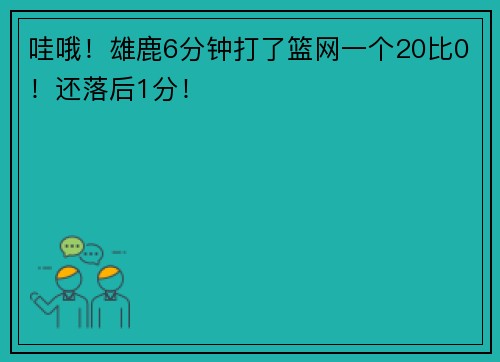 哇哦！雄鹿6分钟打了篮网一个20比0！还落后1分！